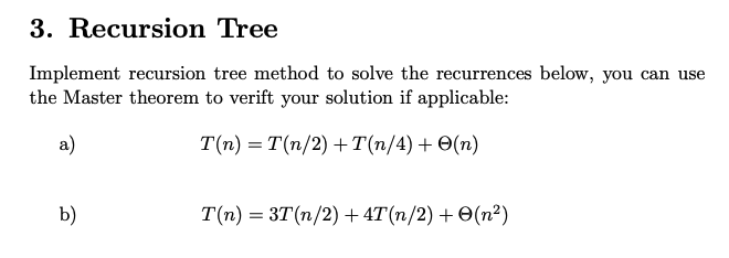 Implement recursion tree method to solve the recurrences below, you can use