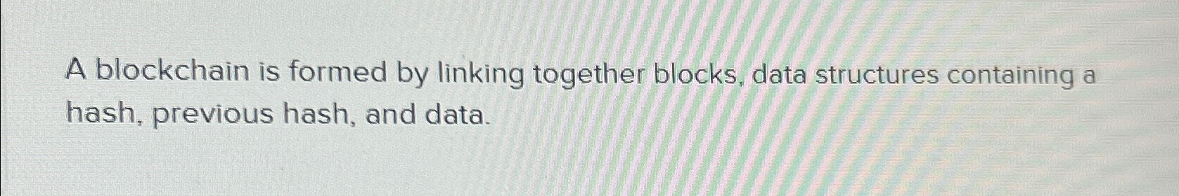  A blockchain is formed by linking together blocks, data structures containing
