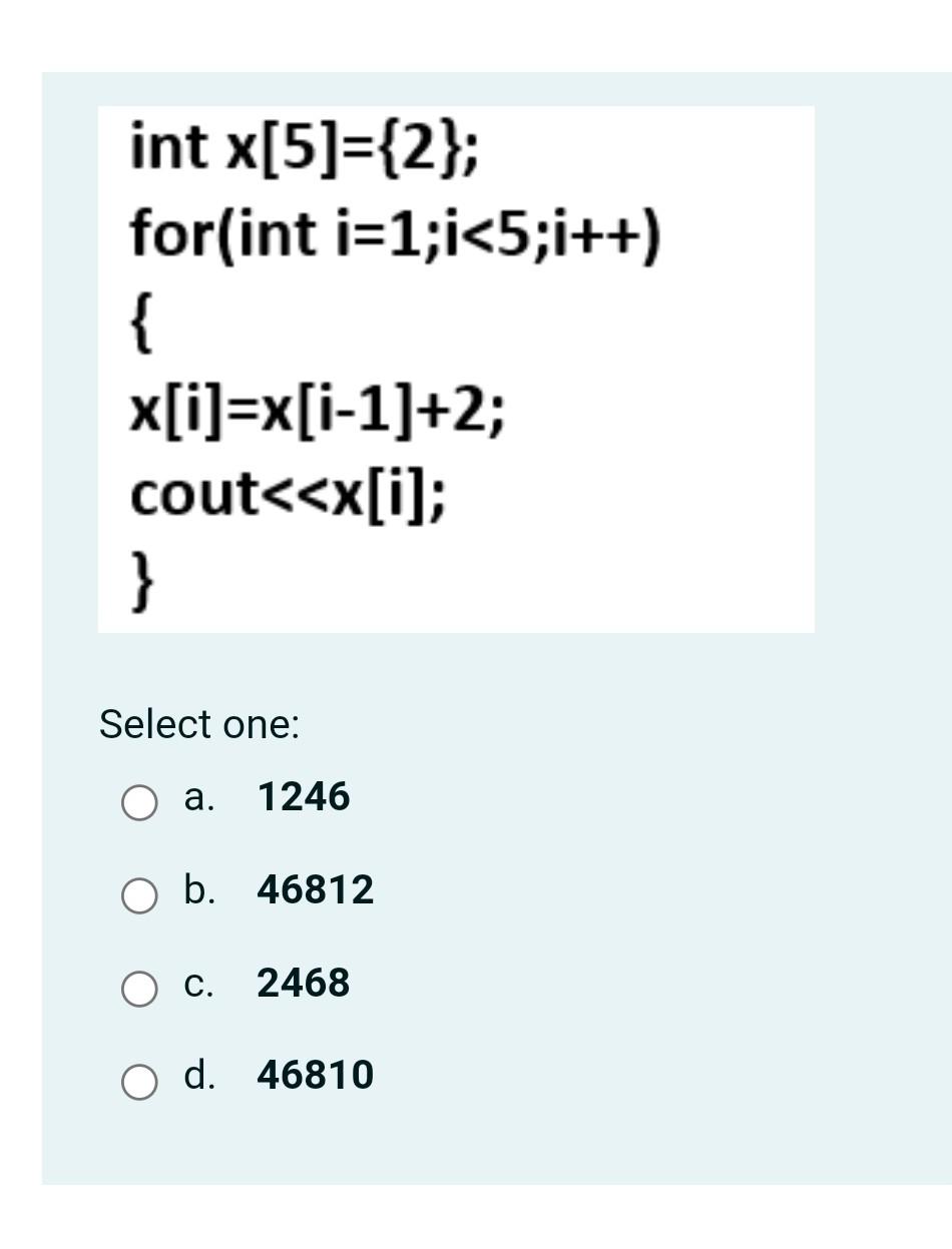  Only the final solution quickly please int x[5]={2}; for(int i=1;i