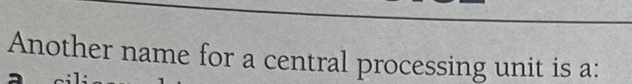  Another name for a central processing unit is a: 