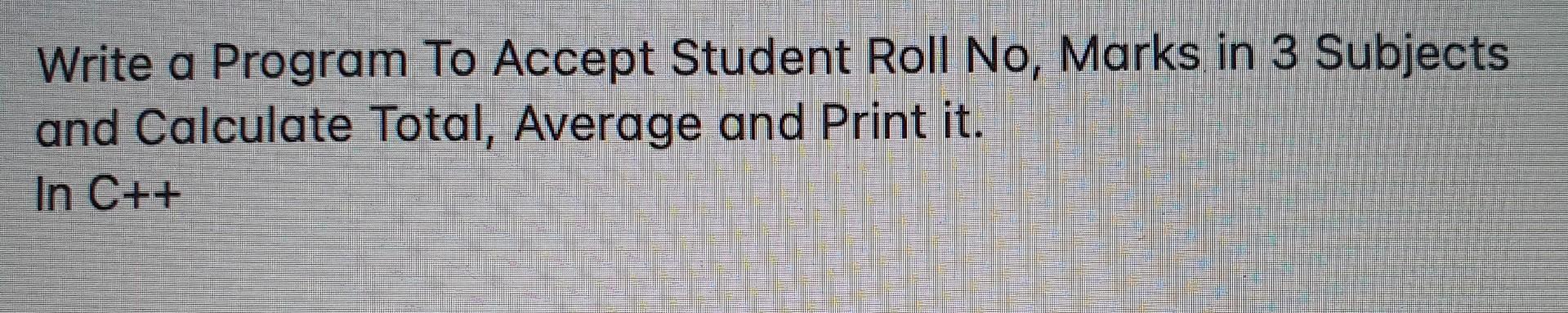  Write a Program To Accept Student Roll No, Marks in 3