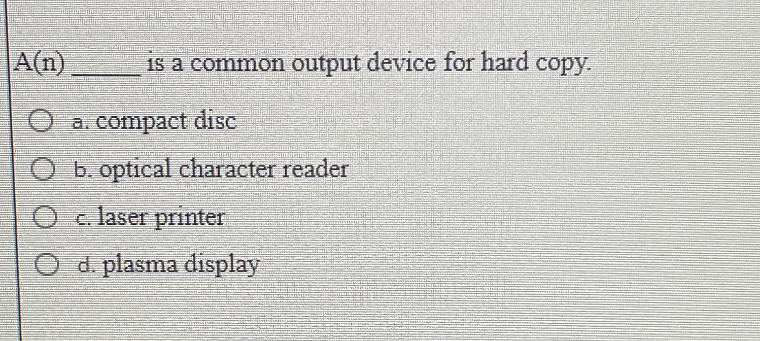  A(n) is a common output device for hard copy. a. compact