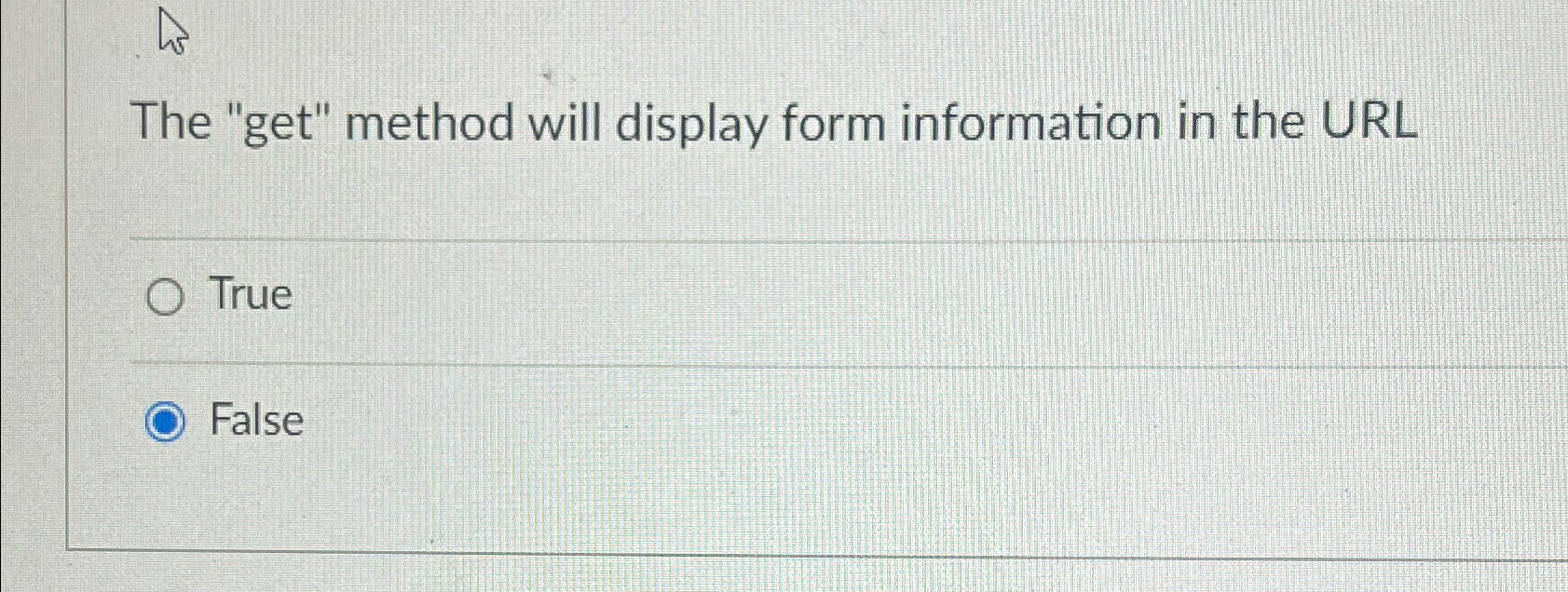  The "get" method will display form information in the URL True
