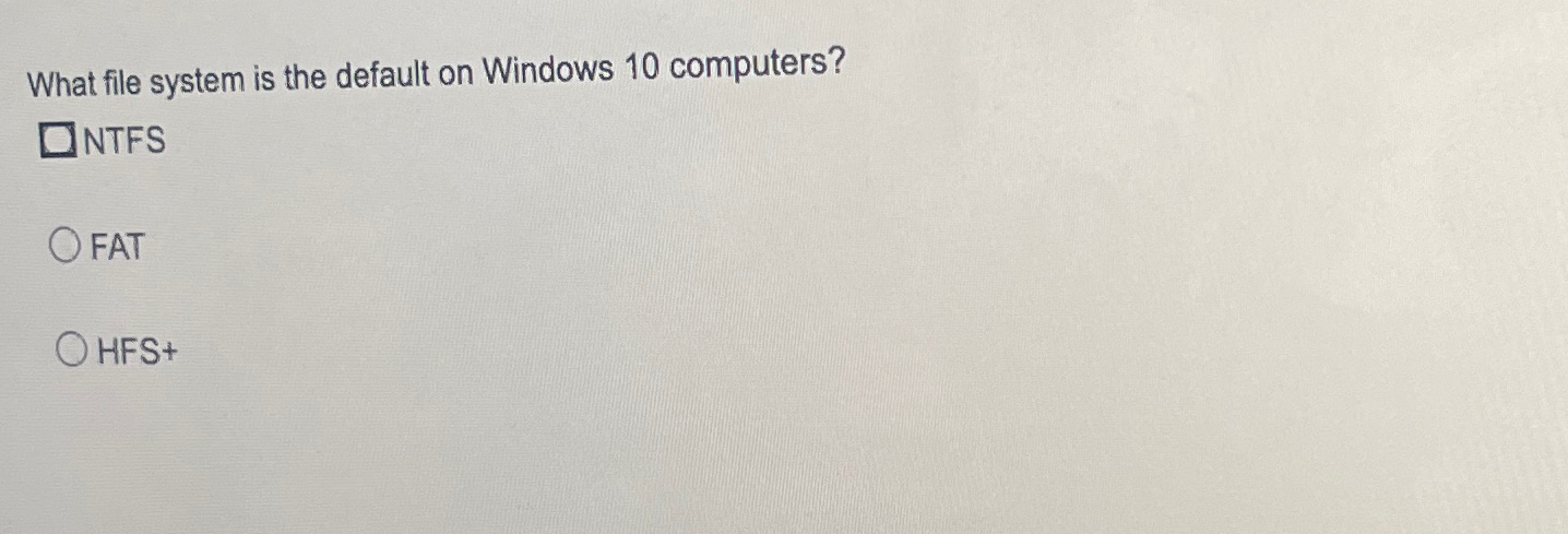  What file system is the default on Windows 10 computers? NTFS