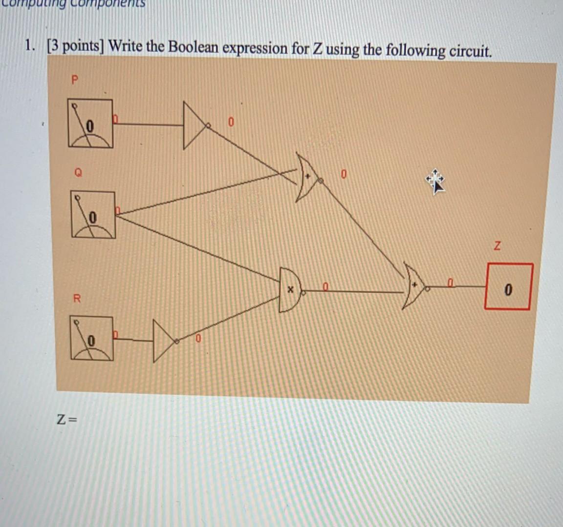  ponents 1. [3 points] Write the Boolean expression for Z using