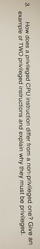  3. How does a privileged CPU instruction differ from a non-privileged