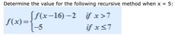 Determine the value for the following recursive method when x =