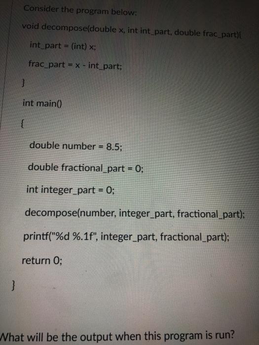  Consider the program below: void decompose(double x, int int part, double