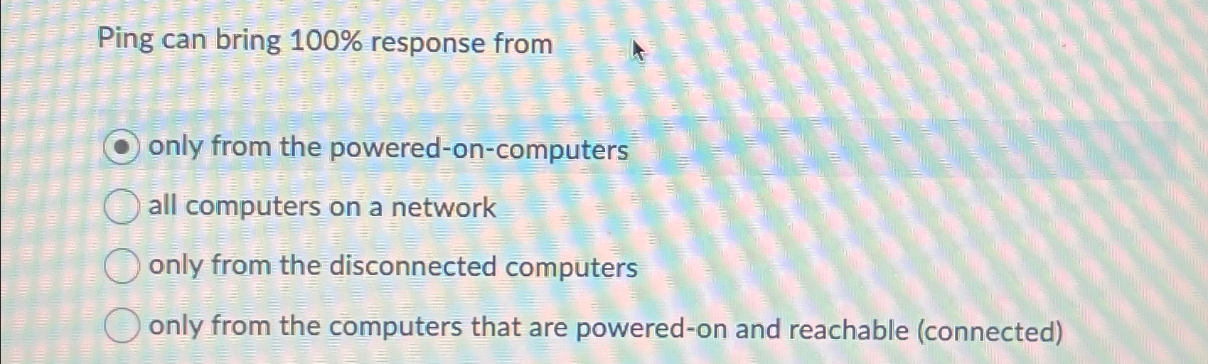  Ping can bring 100% response from only from the powered-on-computers all