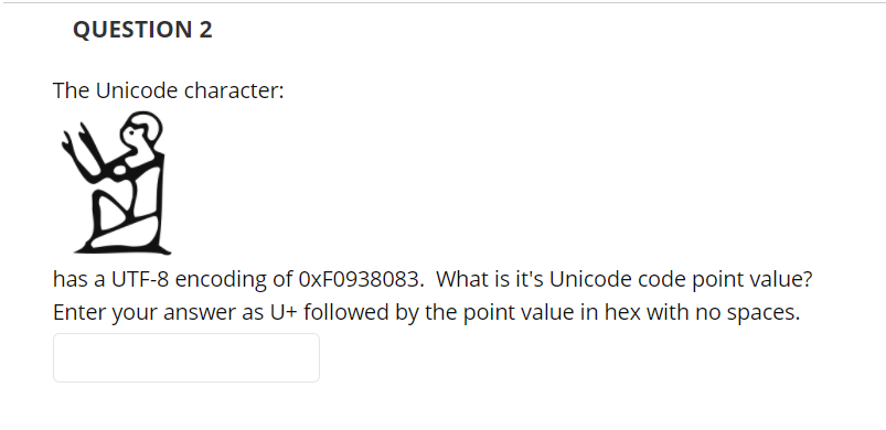 QUESTION 2 The Unicode character: has a UTF-8 encoding of OxF0938083.