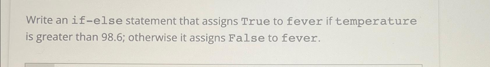  Write an if-else statement that assigns True to fever if temperature