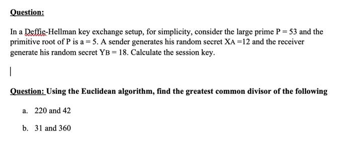  Question: In a Deffie-Hellman key exchange setup, for simplicity, consider the