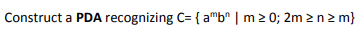 Construct a PDA recognizing C= { amb m 2 0; 2m
