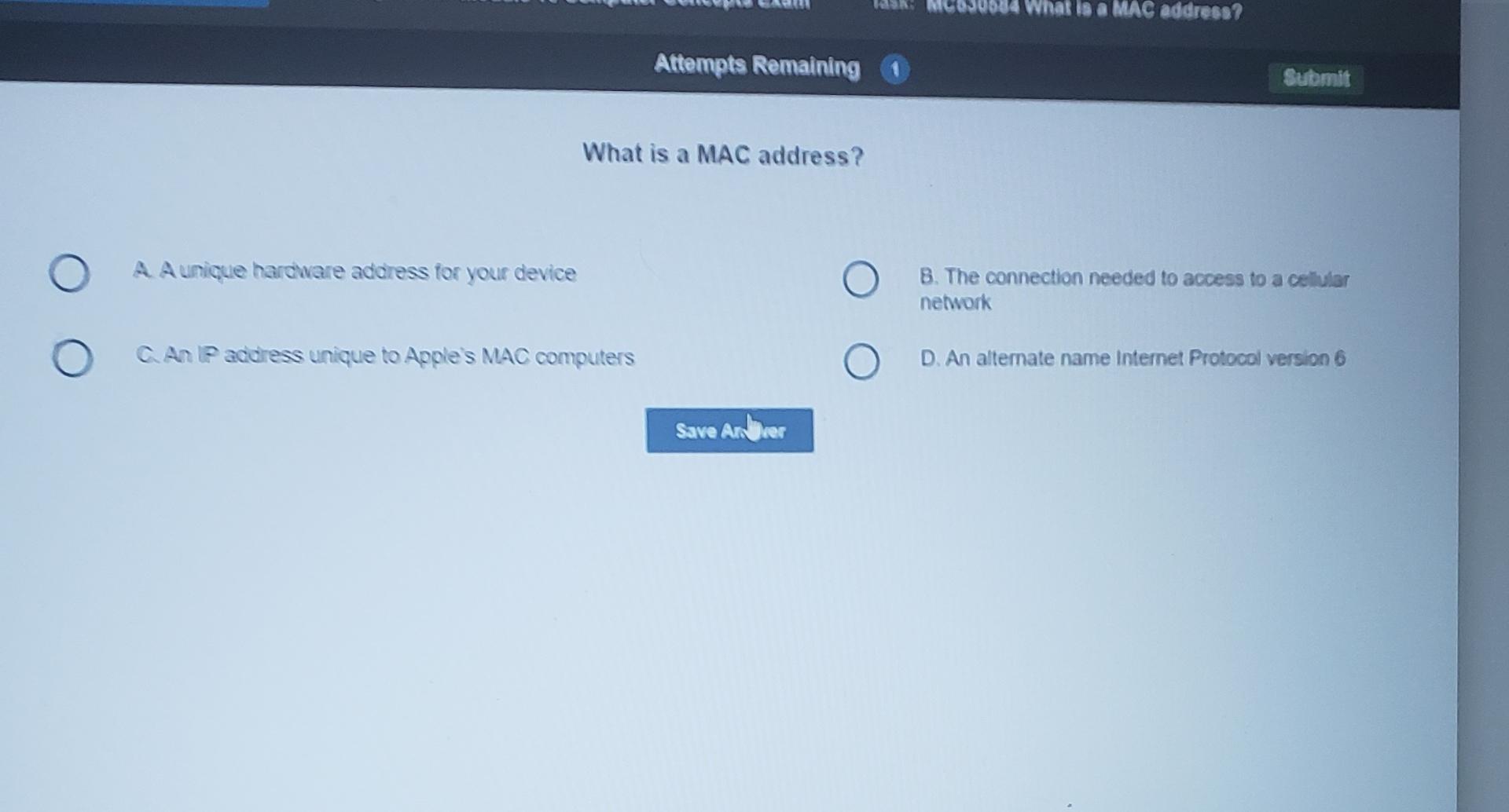  Altempts Remaining What is a MAC address? A A unique hardware