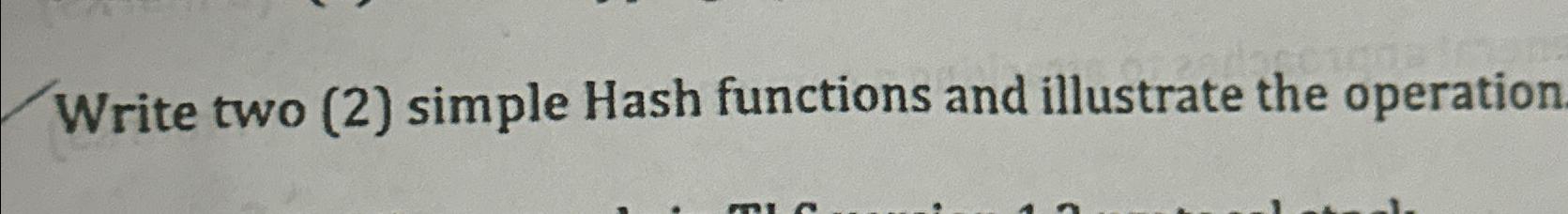 Write two (2) simple Hash functions and illustrate the operation 