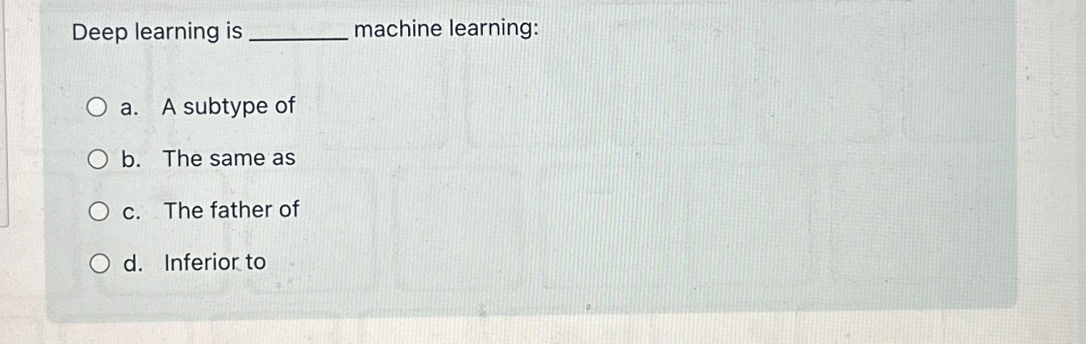  Deep learning is machine learning: a. A subtype of b. The
