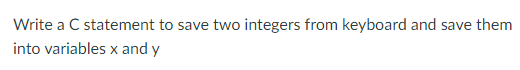 IN C program not C++ Write a C statement to save two