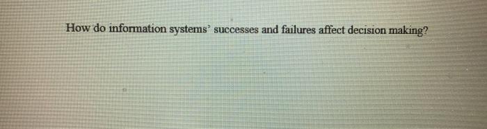  How do information systems successes and failures affect decision making