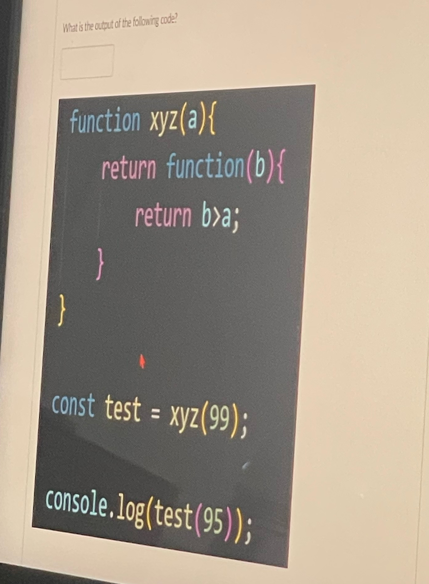  function xyz return function return b>a; const test =xyz(99); 