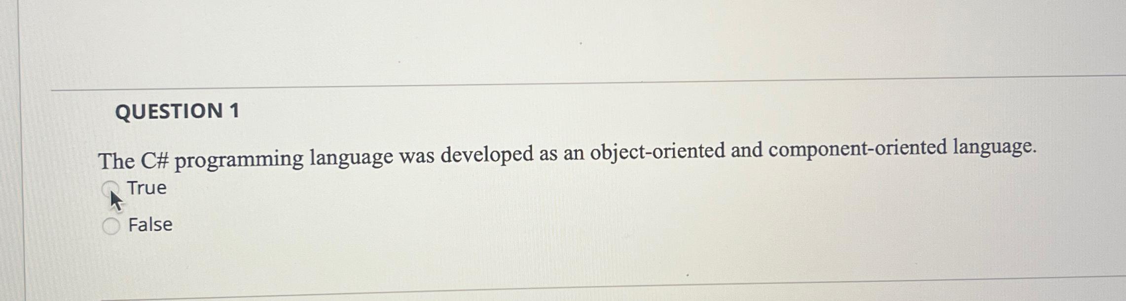  QUESTION 1 The C# programming language was developed as an object-oriented