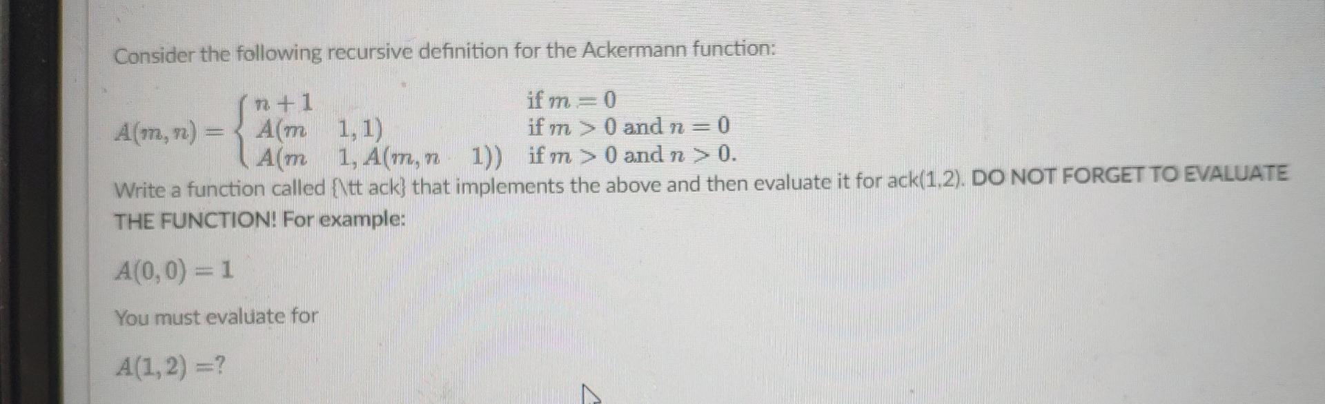 Consider the following recursive definition for the Ackermann function: inti +1