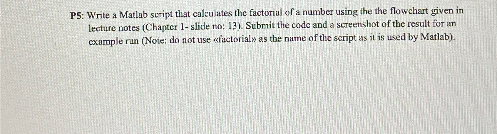  P5: Write a Matlab script that calculates the factorial of a