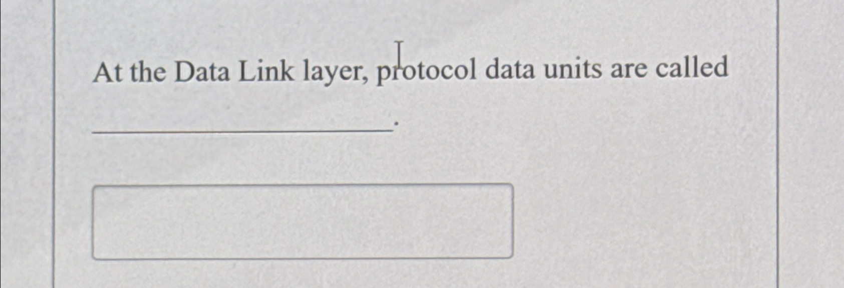  At the Data Link layer, protocol data units are called 
