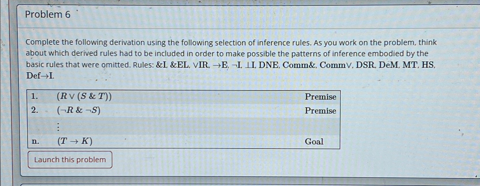  Problem 6 Complete the following derivation using the following selection of