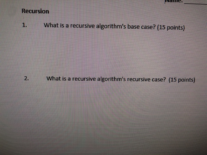  Please help!! Recursion 1. What is a recursive algorithm's base case?
