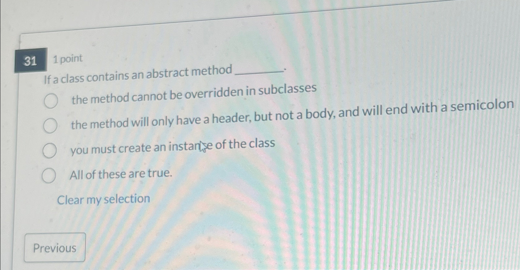  1 point If a class contains an abstract method the method