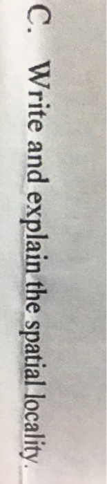  C. Write and explain the spatial locality