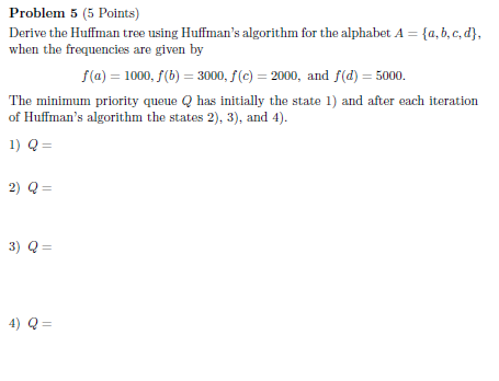 Problem 5 (5 Points) Derive the Huffman tree using Huffman's algorithm