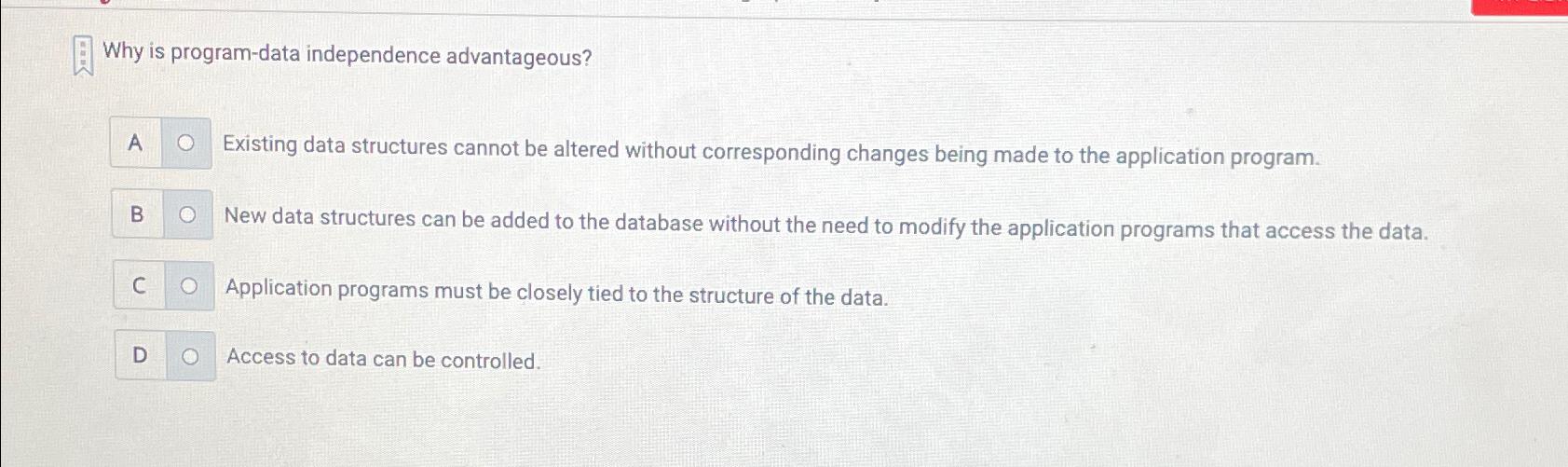  Why is program-data independence advantageous? A 0 Existing data structures cannot