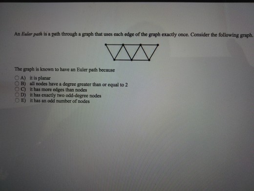  An Euler path is a path through a gruph that uses