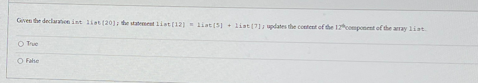  Given the declaration int list [20]; the statement list [12]= list