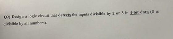  (2) Design a logic circuit that detects the inputs divisible by