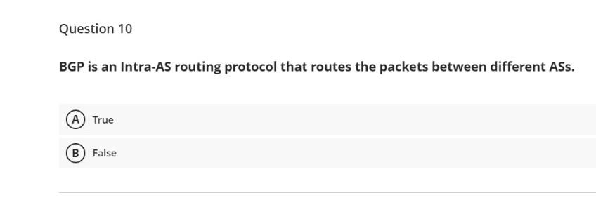 computer networking please answer fast Question 10 BGP is an Intra-AS routing