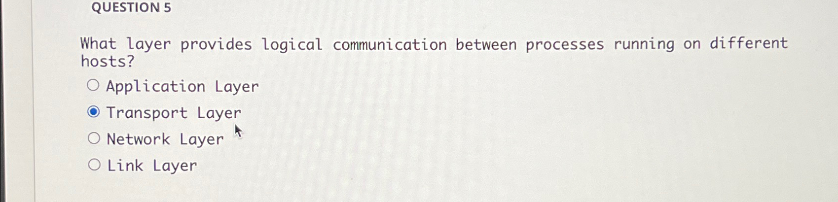  QUESTION 5 What layer provides logical communication between processes running on