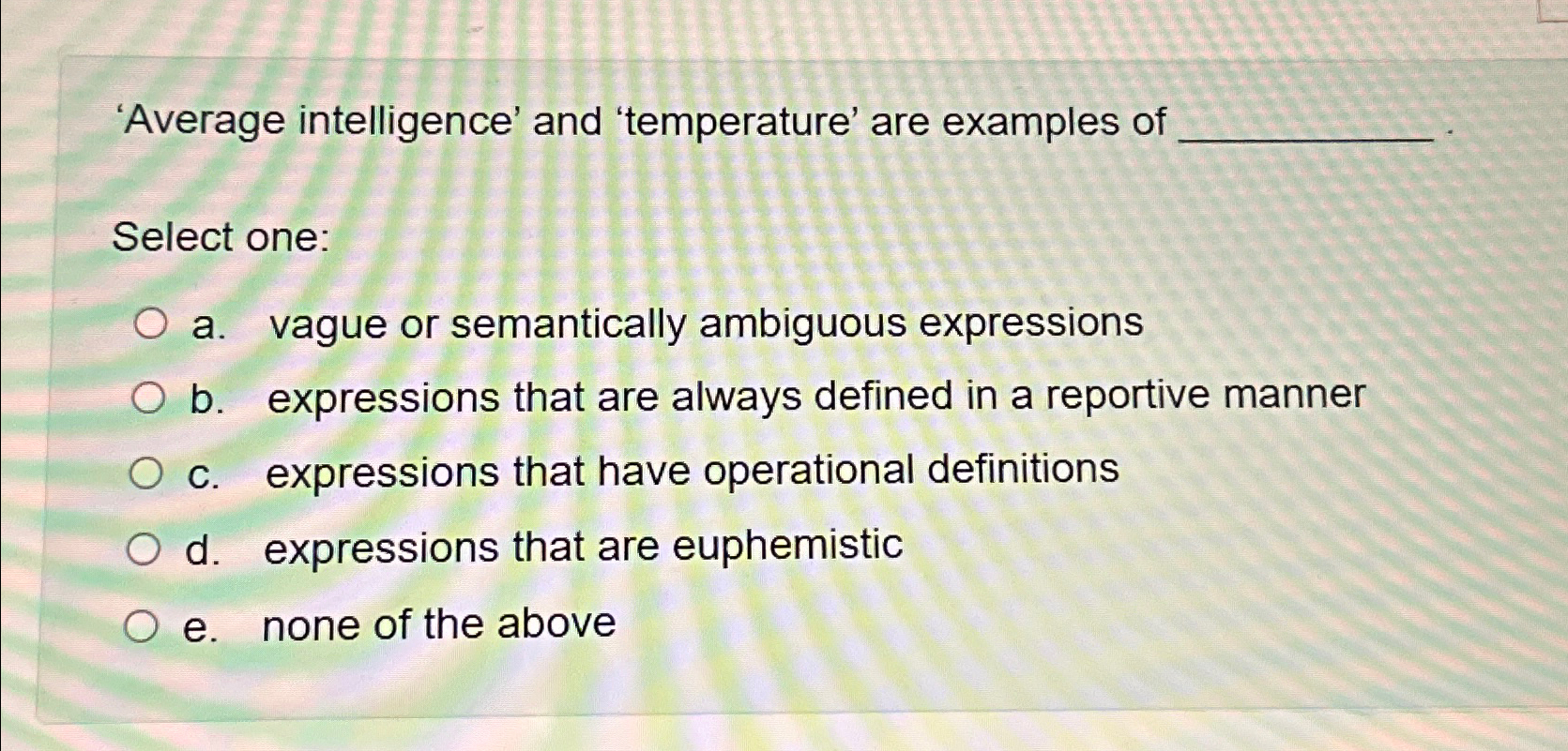  'Average intelligence' and 'temperature' are examples of Select one: a. vague