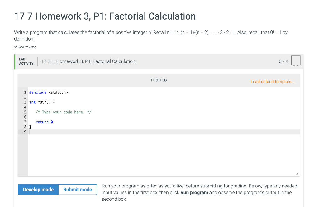  post the code in c programming 17.7 Homework 3, P1: Factorial