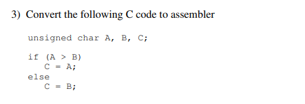 3) Convert the following C code to assembler unsigned char A,