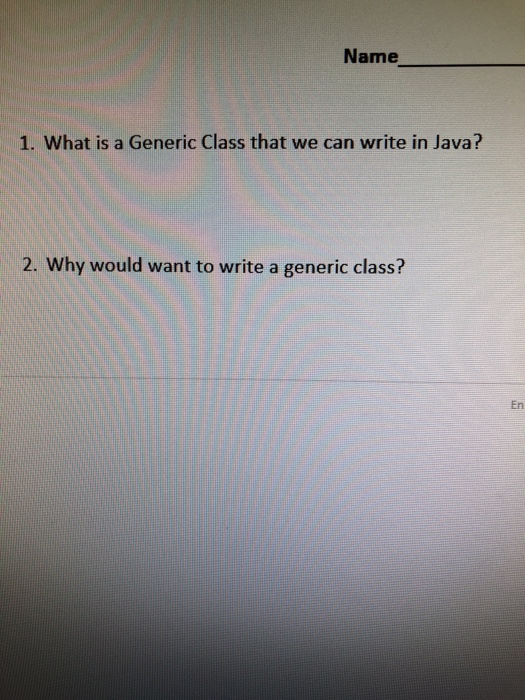  Please help! Name 1. What is a Generic Class that we