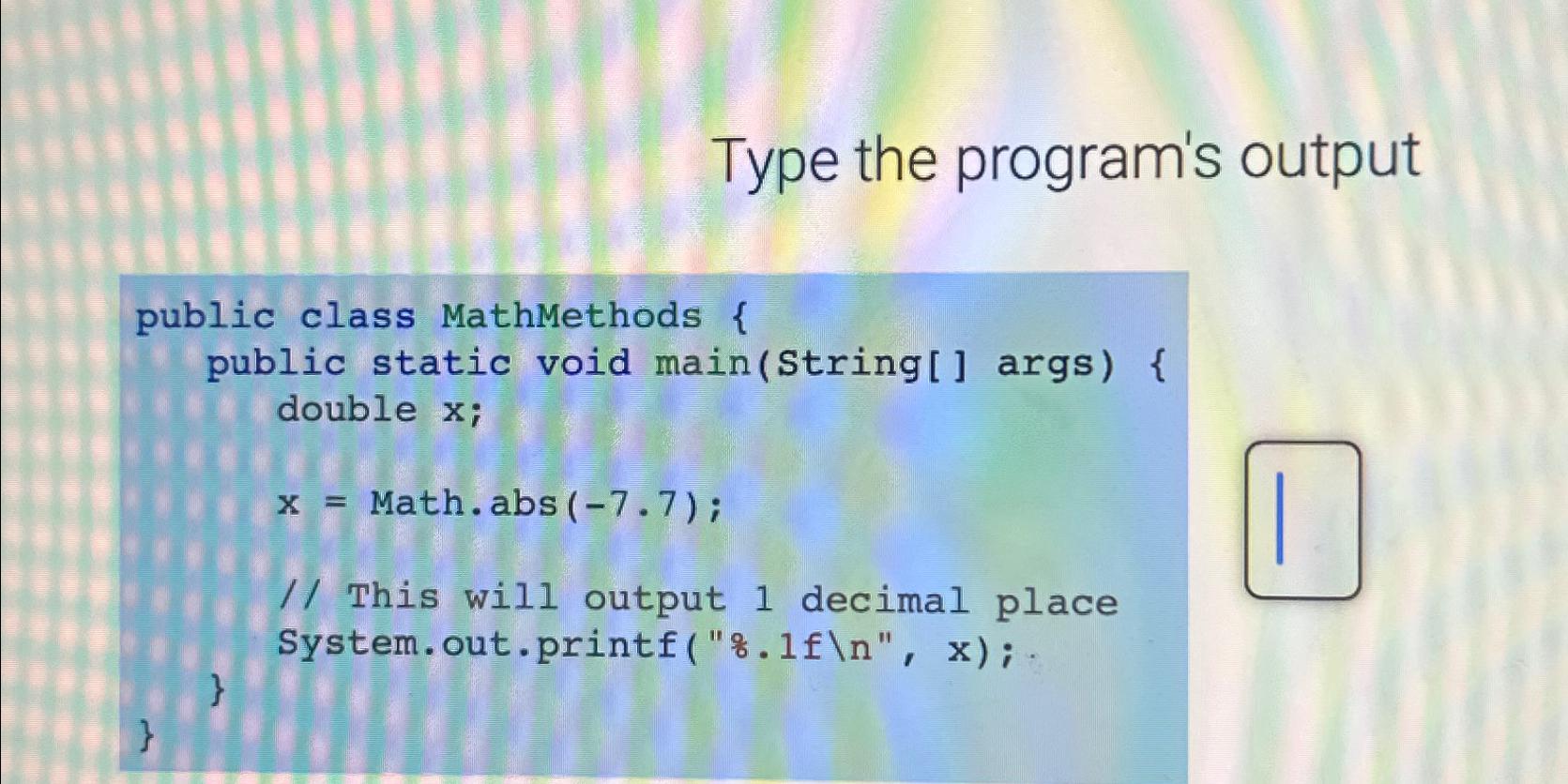 Type the program's output public class MathMethods { public static void