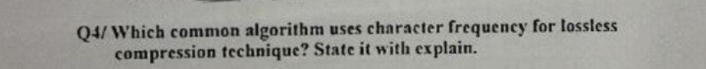  Q4/ Which common algorithm uses character frequency for lossless compression technique?