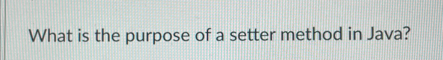  What is the purpose of a setter method in Java? 
