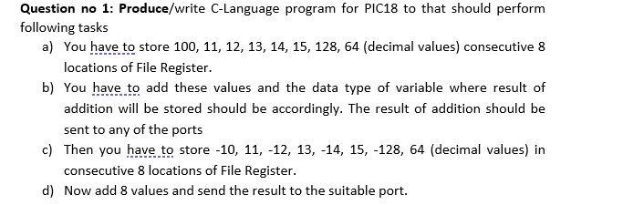 Question no 1: Produce/write C-Language program for PIC18 to that should