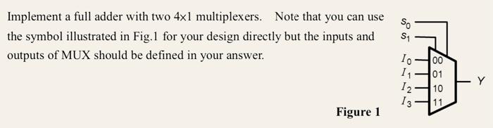  Implement a full adder with two 4xl multiplexers. Note that you