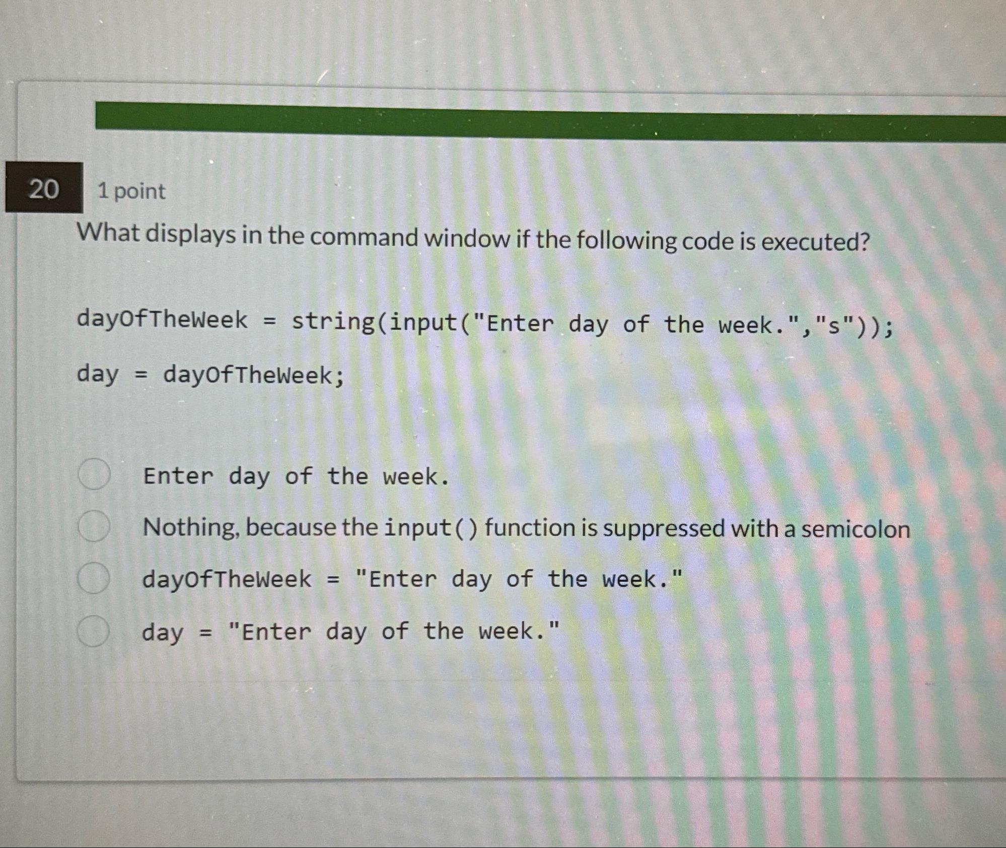  20 1 point What displays in the command window if the