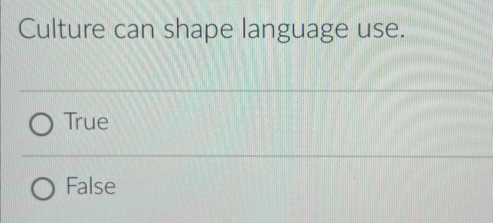  Culture can shape language use. True False 