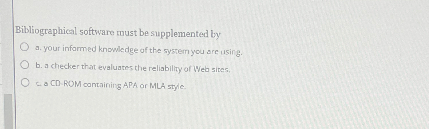  Bibliographical software must be supplemented by a. your informed knowledge of